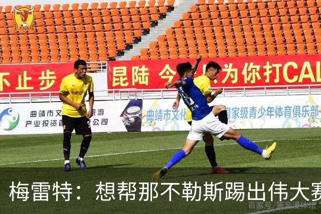 梅雷特：想帮那不勒斯踢出伟大赛季，在欧冠中尽可能走得更远