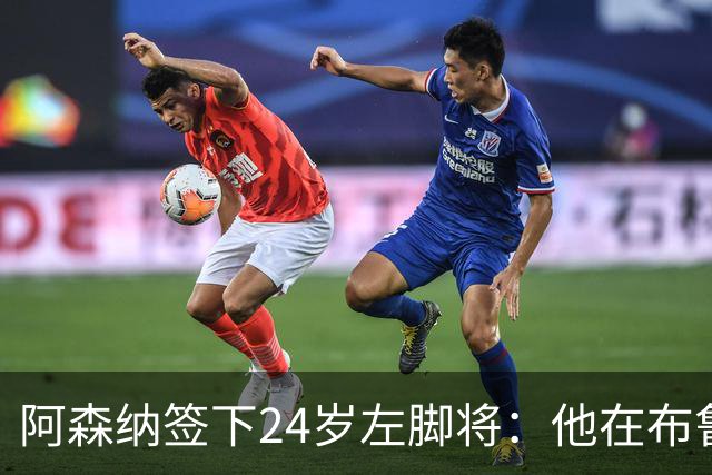 阿森纳签下24岁左脚将：他在布鲁日108场造88球
